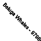Beluga Whales - 9798885245869
